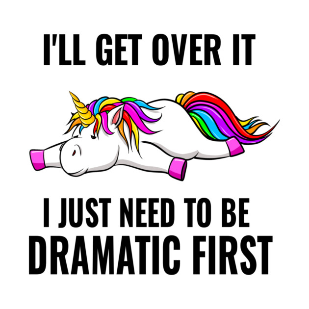 I Just Need To Be Dramatic Lazy Unicorn by The WYLD Tribe