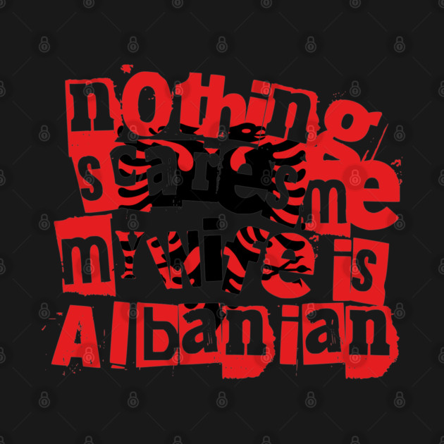 Funny Albanian Wife Nothing Scares Me My Wife Is Albanian by Yesteeyear