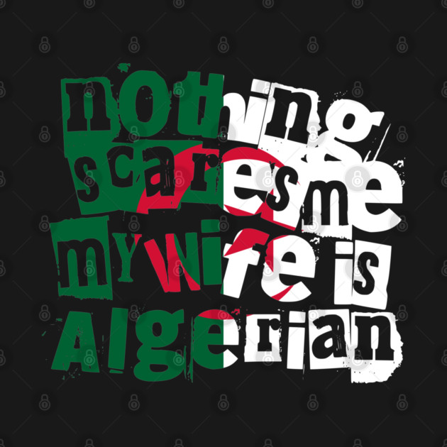 Funny Algerian Wife Nothing Scares Me My Wife Is Algerian by Yesteeyear