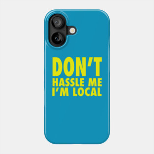 Don’t Hassle Me I’m Local Phone Case