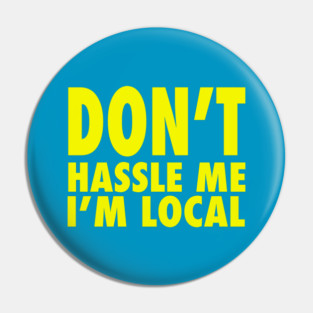 Don’t Hassle Me I’m Local Pin
