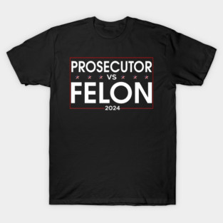 Prosecutor vs Felon 2024 Funny Voting Election 2024 T-Shirt