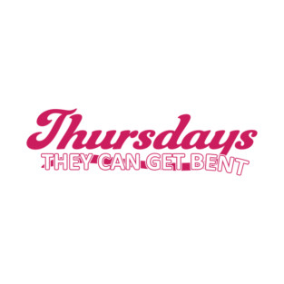 Thursdays, They Can Get Bent T-Shirt