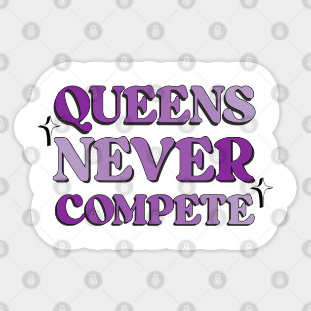Queens Never Compete Sticker by TurnEffect