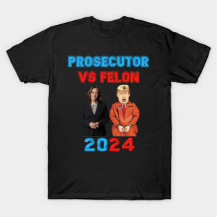Kamala Harris The prosecutor vs Donald Trump The Felon 2024 T-Shirt