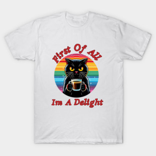 First Of All Im A Delight T-Shirt