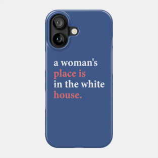 a woman's place is in the white house Phone Case