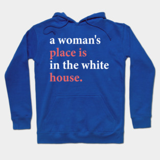 a woman's place is in the white house Hoodie