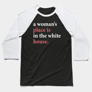 a woman's place is in the white house Baseball T-Shirt