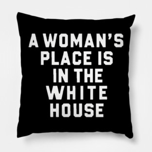 A womans place is in the white house Pillow