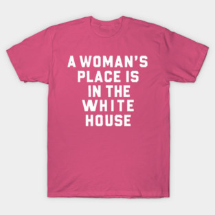 A womans place is in the white house T-Shirt