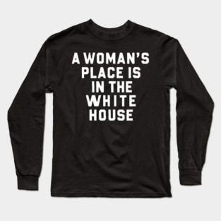 A womans place is in the white house Long Sleeve T-Shirt