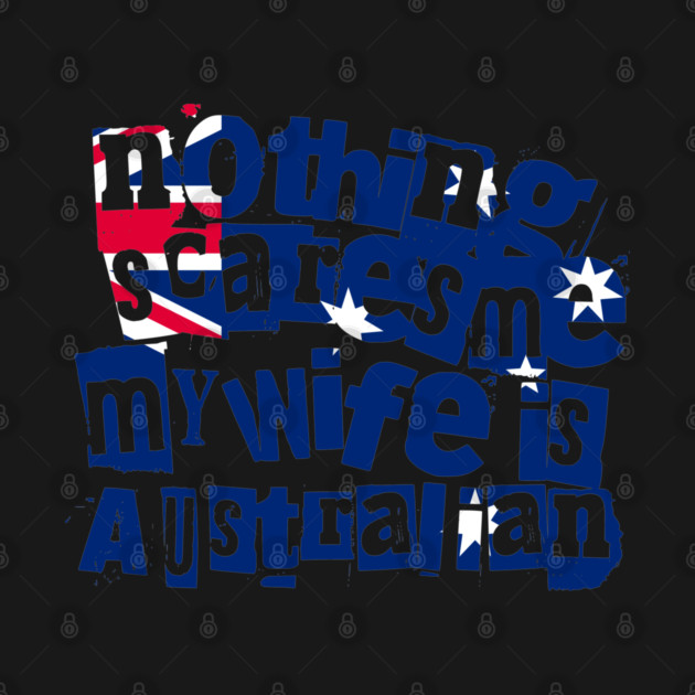 Funny Australian Wife Nothing Scares Me My Wife Is Australian by Yesteeyear
