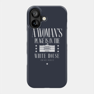A Womans Place Is In The White House Phone Case