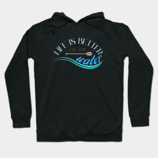 Life is better on the water SUP stand-up paddling Hoodie