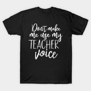 Don't make me use my teacher voice, funny teacher gift T-Shirt