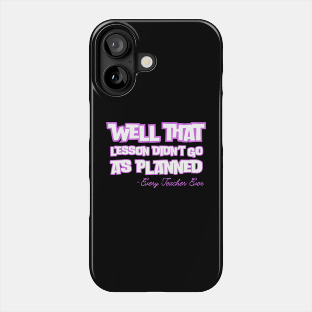 Well That Lesson Didn't Go As Planned Phone Case by The WYLD Tribe