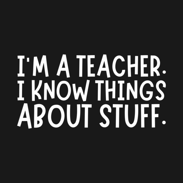 I'm A Teacher, I Know Things About Stuff by The WYLD Tribe