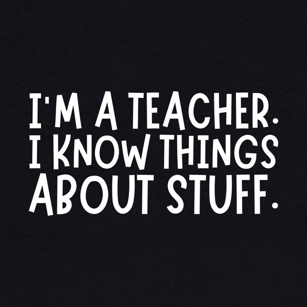 I'm A Teacher, I Know Things About Stuff by The WYLD Tribe