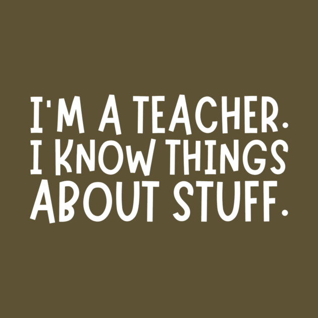 I'm A Teacher, I Know Things About Stuff by The WYLD Tribe