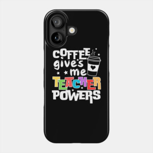 Coffee Gives Me Teacher Powers Phone Case