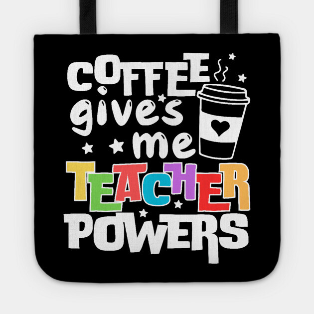 Coffee Gives Me Teacher Powers Tote by The WYLD Tribe