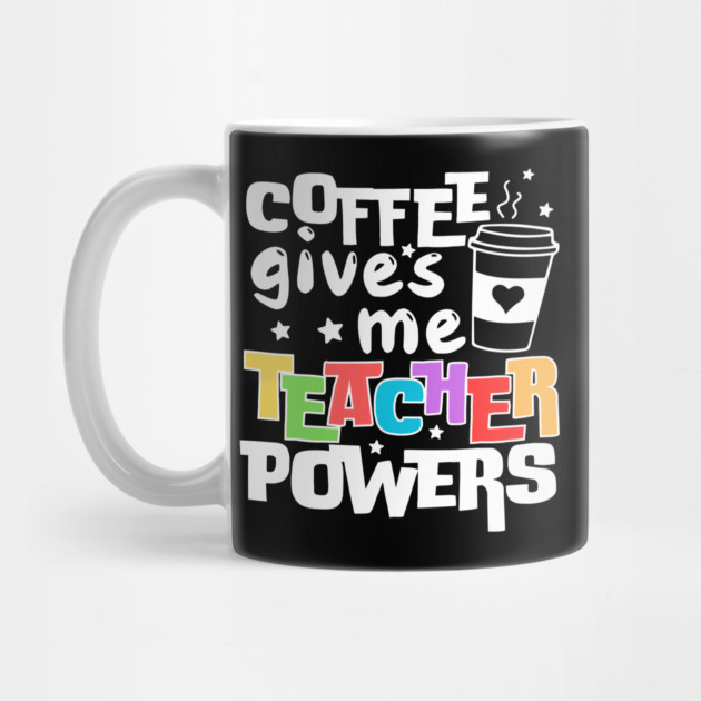 Coffee Gives Me Teacher Powers by The WYLD Tribe