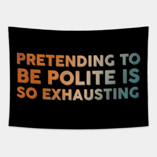 Pretending To Be Polite is so exhausting Tapestry