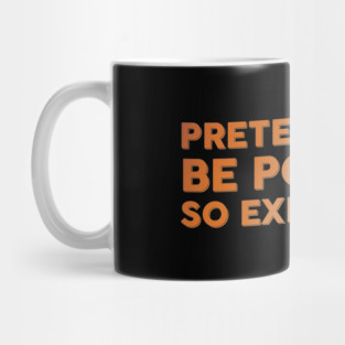 Pretending To Be Polite is so exhausting Mug