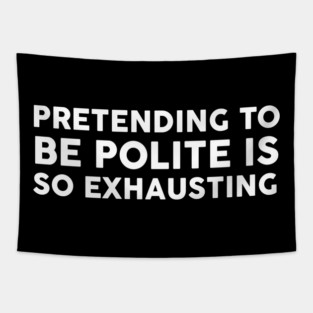 Pretending To Be Polite is so exhausting Tapestry