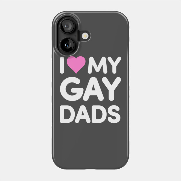 I Love My Gay Dads Phone Case by dumbshirts