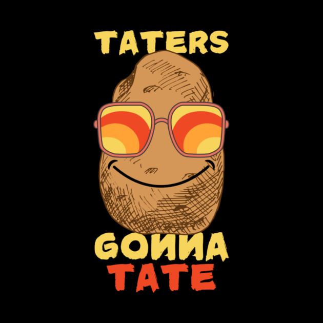 Potato Taters Gonna Tate by The WYLD Tribe