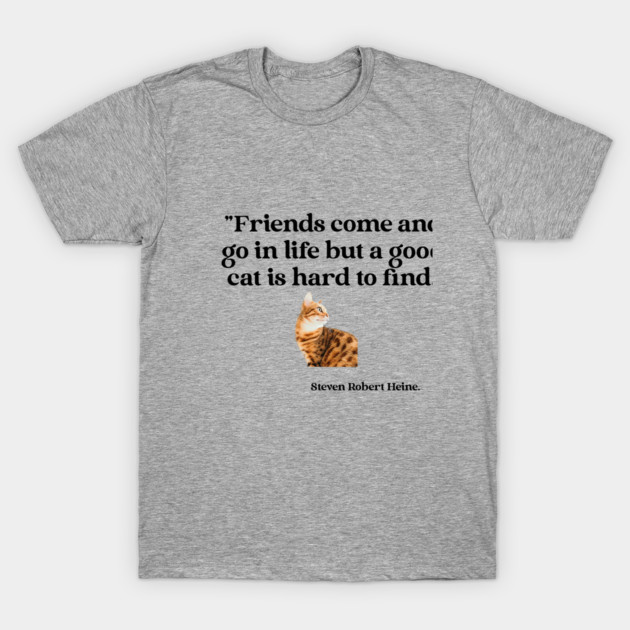 Friends come and go in life but a good cat is hard to find. T-Shirt by Teeseshirts