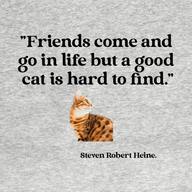 Friends come and go in life but a good cat is hard to find. by Teeseshirts