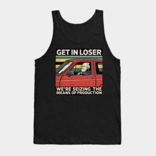 Get In Loser We're Seizing The Means Of Production Tank Top