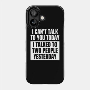 I Can't Talk Today, I Talked to Two People Yesterday Phone Case