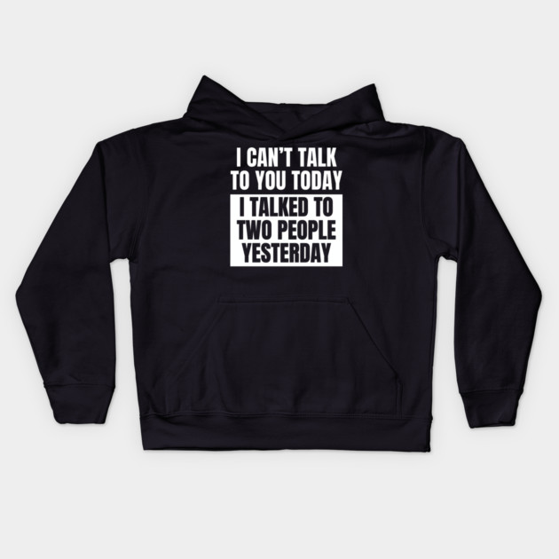I Can't Talk Today, I Talked to Two People Yesterday Kids Hoodie by MakerMind8.2