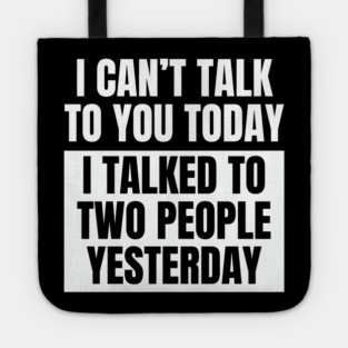 I Can't Talk Today, I Talked to Two People Yesterday Tote