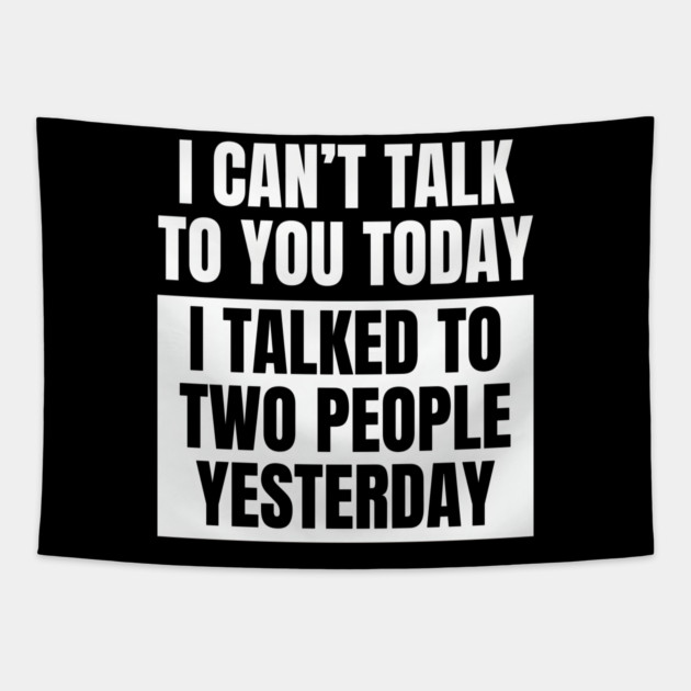I Can't Talk Today, I Talked to Two People Yesterday Tapestry by MakerMind8.2