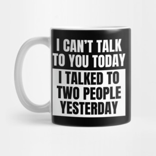 I Can't Talk Today, I Talked to Two People Yesterday Mug