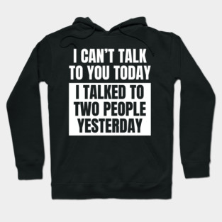 I Can't Talk Today, I Talked to Two People Yesterday Hoodie