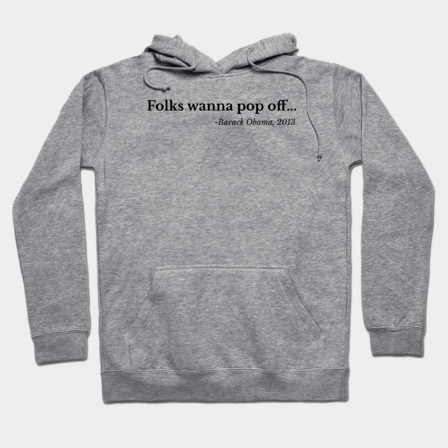 Folks wanna pop off, Barack Obama Hoodie by UrbanLifeApparel