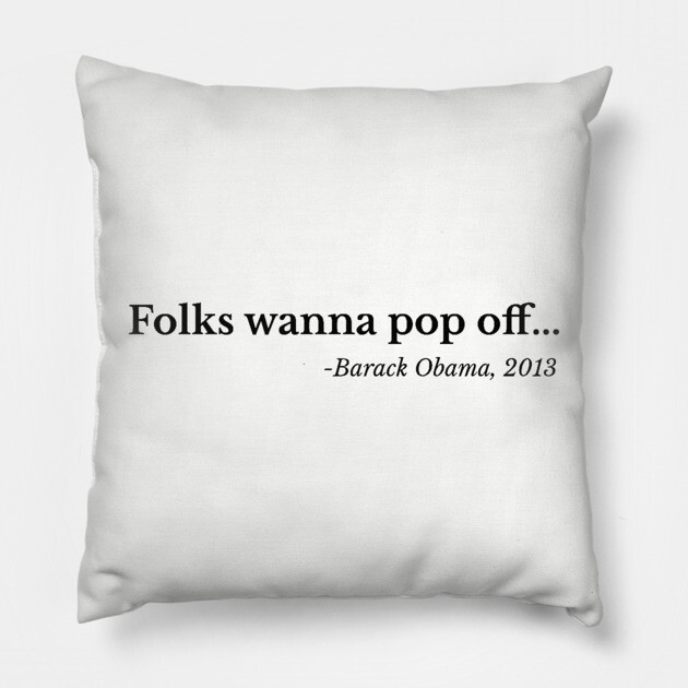 Folks wanna pop off, Barack Obama Pillow by UrbanLifeApparel
