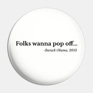 Folks wanna pop off, Barack Obama Pin