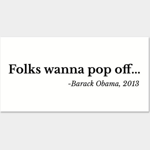Folks wanna pop off, Barack Obama Wall Art by UrbanLifeApparel