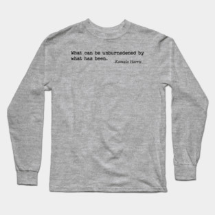 What can be unburdened by what has been Long Sleeve T-Shirt