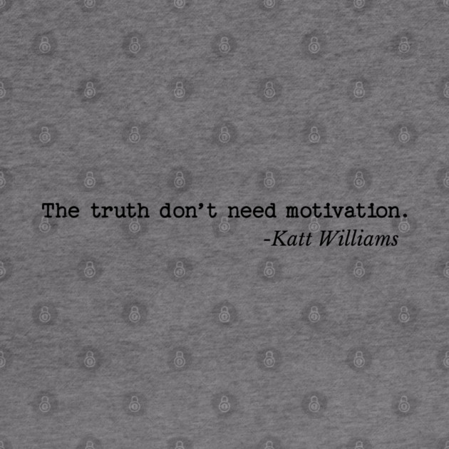The Truth don’t need motivation - Katt Williams by UrbanLifeApparel