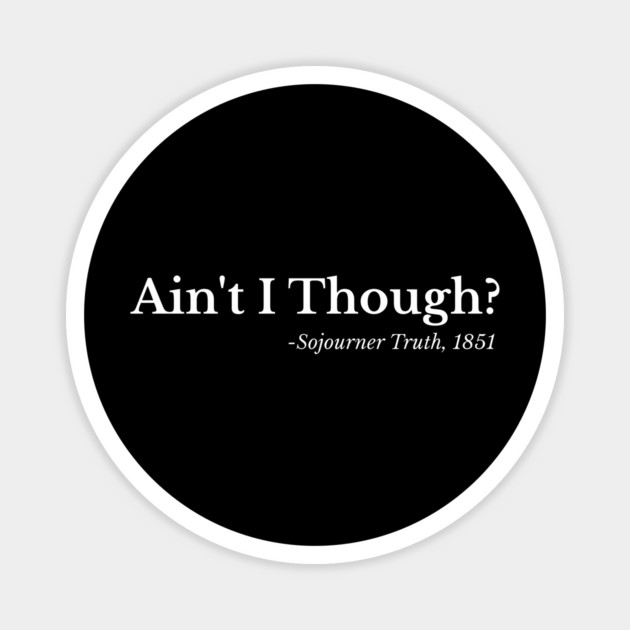 Ain't I though - Sojouiner Truth Magnet by UrbanLifeApparel