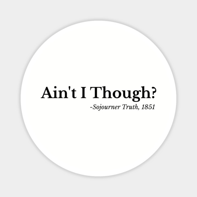 Ain't I though - Sojouiner Truth Magnet by UrbanLifeApparel