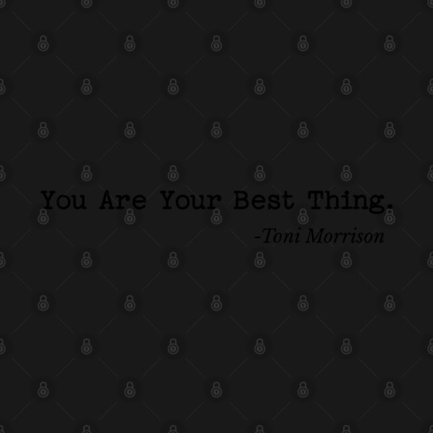You are your best thing - Toni Morrison by UrbanLifeApparel